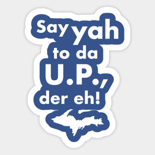 Say Yah To Da U.P. Der Eh! Upper Michigan Tribute Sticker